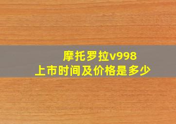 摩托罗拉v998 上市时间及价格是多少